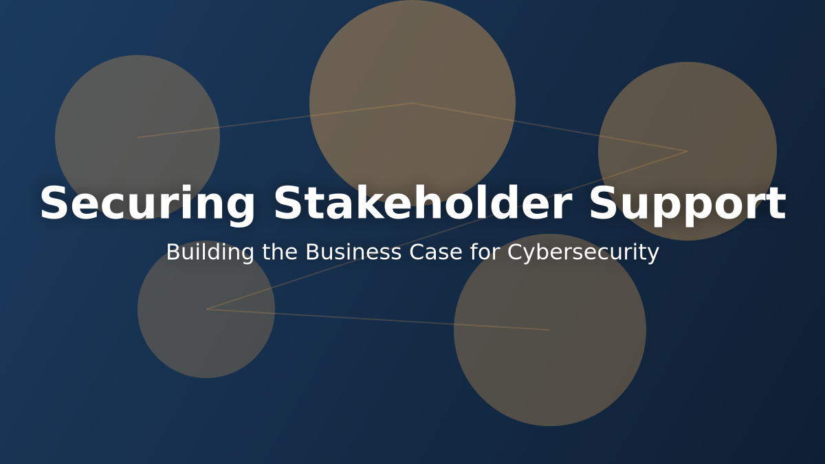 Securing Stakeholder Support: Strategies for Gaining Buy-In for Cybersecurity Initiatives